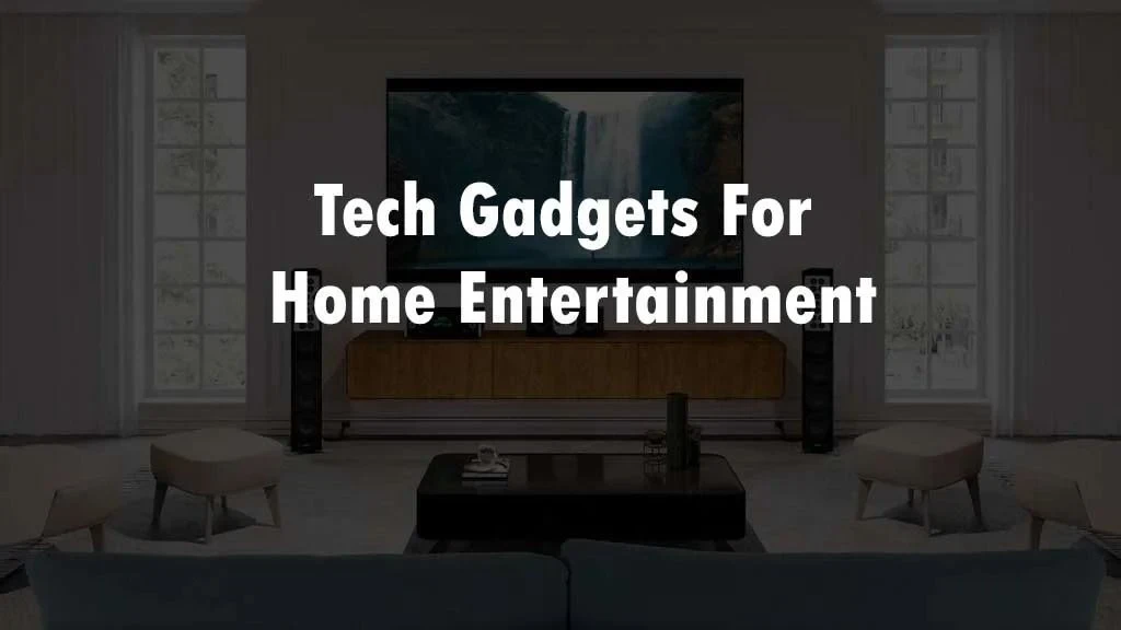 Tech Gadgets for Home Entertainment